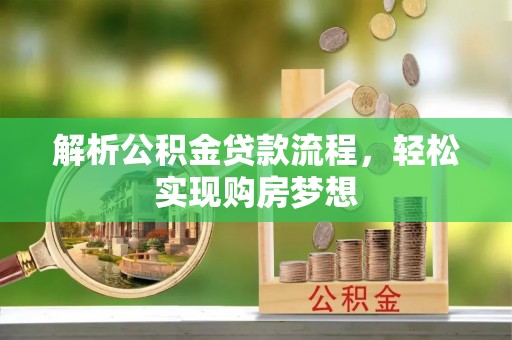 东台解析公积金贷款流程，轻松实现购房梦想