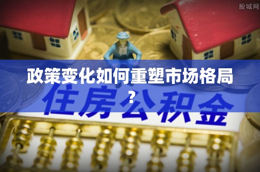 东台政策变化如何重塑市场格局？