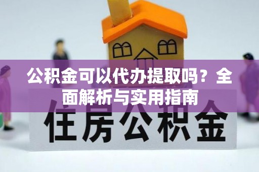 东台公积金可以代办提取吗？全面解析与实用指南