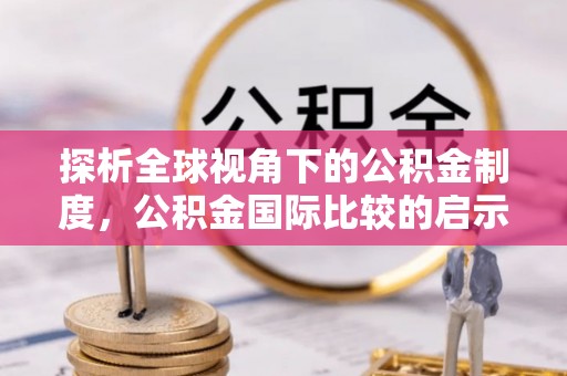 东台探析全球视角下的公积金制度，公积金国际比较的启示与借鉴