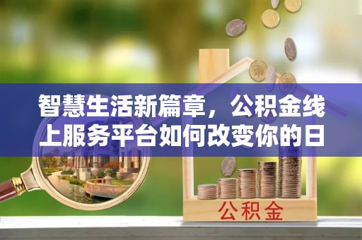 东台智慧生活新篇章，公积金线上服务平台如何改变你的日常