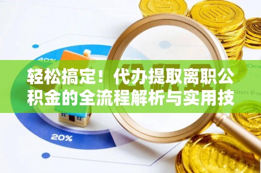 东台轻松搞定！代办提取离职公积金的全流程解析与实用技巧