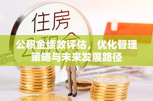 东台公积金绩效评估，优化管理策略与未来发展路径