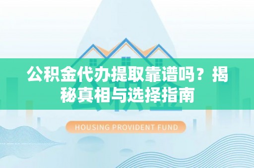东台公积金代办提取靠谱吗？揭秘真相与选择指南