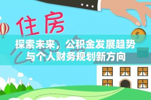 东台探索未来，公积金发展趋势与个人财务规划新方向