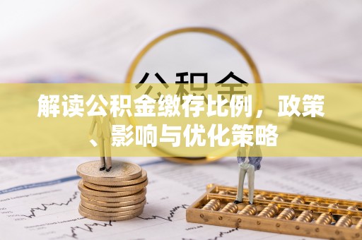 东台解读公积金缴存比例，政策、影响与优化策略