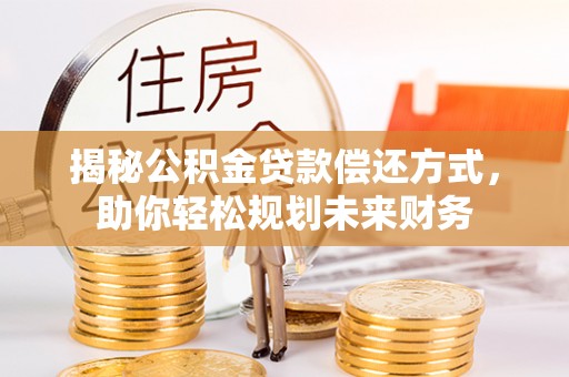 东台揭秘公积金贷款偿还方式，助你轻松规划未来财务