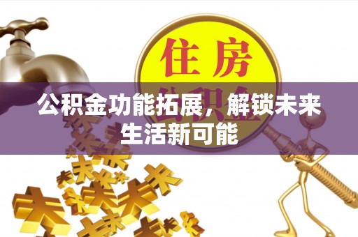 东台公积金功能拓展，解锁未来生活新可能