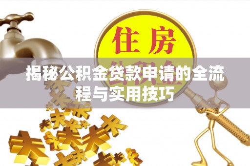 东台揭秘公积金贷款申请的全流程与实用技巧