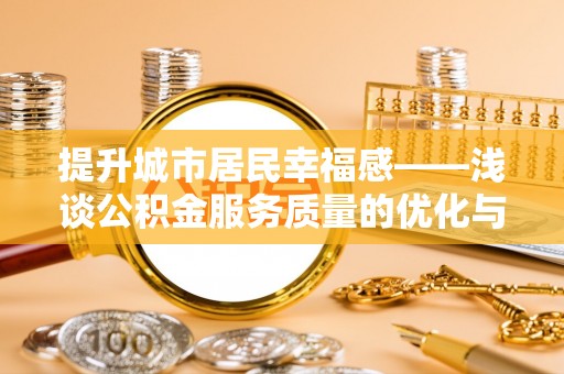 东台提升城市居民幸福感——浅谈公积金服务质量的优化与未来