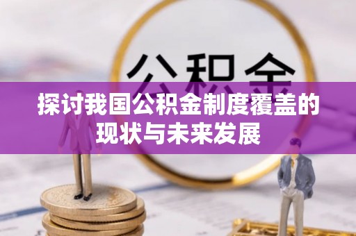 东台探讨我国公积金制度覆盖的现状与未来发展