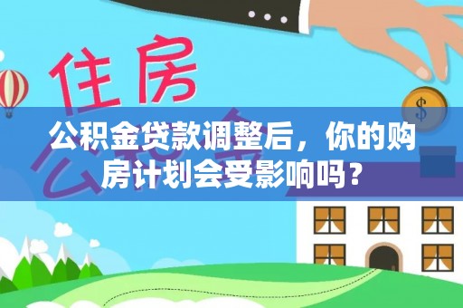 东台公积金贷款调整后，你的购房计划会受影响吗？