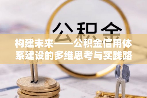 东台构建未来——公积金信用体系建设的多维思考与实践路径