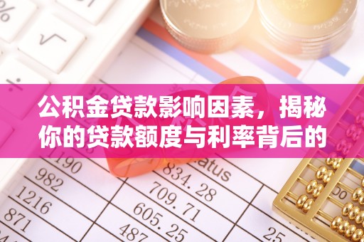 东台公积金贷款影响因素，揭秘你的贷款额度与利率背后的秘密