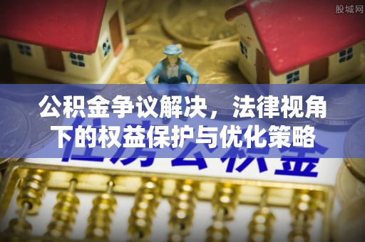 东台公积金争议解决，法律视角下的权益保护与优化策略