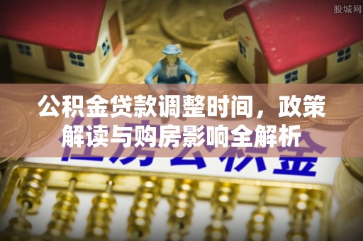 东台公积金贷款调整时间，政策解读与购房影响全解析