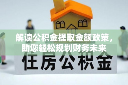 东台解读公积金提取金额政策，助您轻松规划财务未来