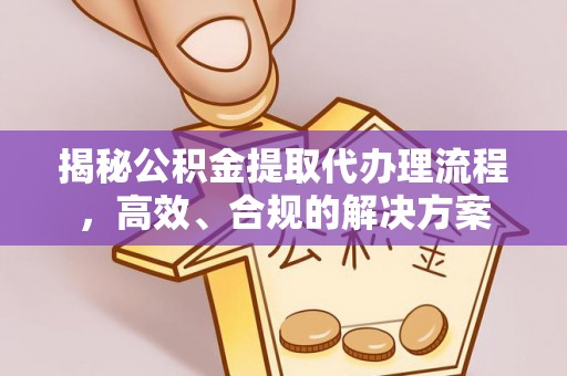 东台揭秘公积金提取代办理流程，高效、合规的解决方案