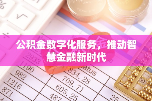 东台公积金数字化服务，推动智慧金融新时代