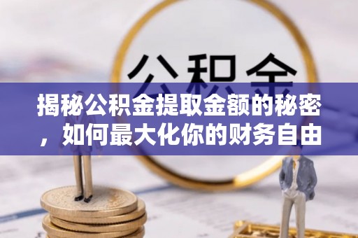 东台揭秘公积金提取金额的秘密，如何最大化你的财务自由