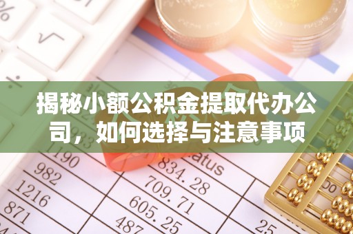 东台揭秘小额公积金提取代办公司，如何选择与注意事项