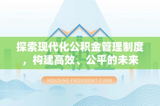 东台探索现代化公积金管理制度，构建高效、公平的未来