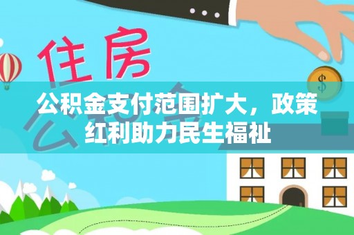 东台公积金支付范围扩大，政策红利助力民生福祉