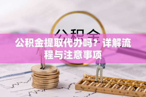 东台公积金提取代办吗？详解流程与注意事项