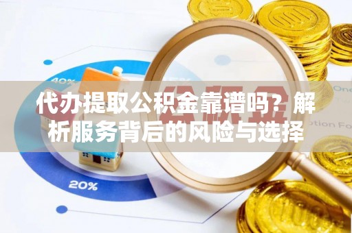 东台代办提取公积金靠谱吗？解析服务背后的风险与选择