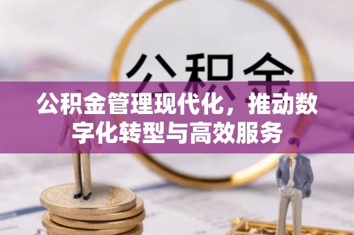 东台公积金管理现代化，推动数字化转型与高效服务