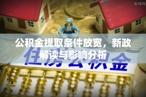 东台公积金提取条件放宽，新政解读与影响分析