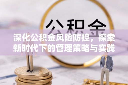 东台深化公积金风险防控，探索新时代下的管理策略与实践