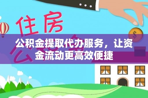 东台公积金提取代办服务，让资金流动更高效便捷