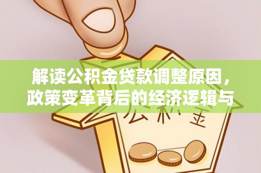 东台解读公积金贷款调整原因，政策变革背后的经济逻辑与民生影响